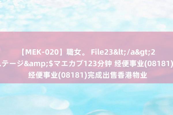 【MEK-020】職女。 File23</a>2011-05-20プレステージ&$マエカブ123分钟 经便事业(08181)完成出售香港物业