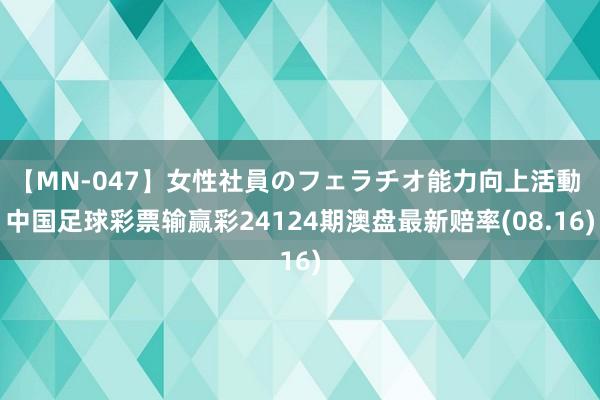 【MN-047】女性社員のフェラチオ能力向上活動 中国足球彩票输赢彩24124期澳盘最新赔率(08.16)