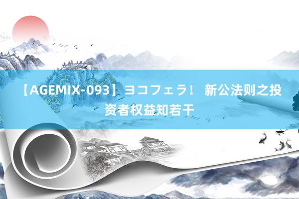 【AGEMIX-093】ヨコフェラ！ 新公法则之投资者权益知若干